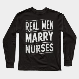 Real Men Marry Nurses Wife Gift for Nurse Husband Long Sleeve T-Shirt